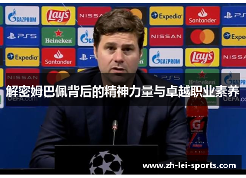 解密姆巴佩背后的精神力量与卓越职业素养