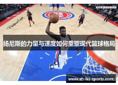 扬尼斯的力量与速度如何重塑现代篮球格局