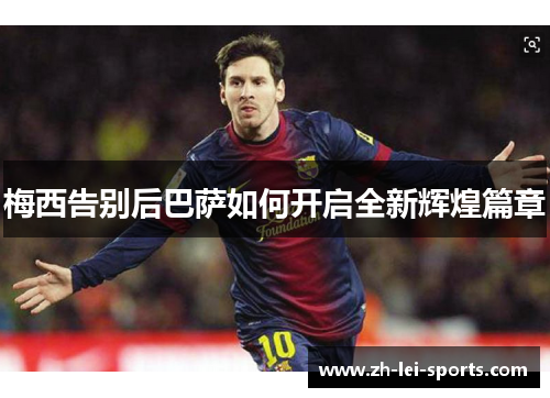 梅西告别后巴萨如何开启全新辉煌篇章