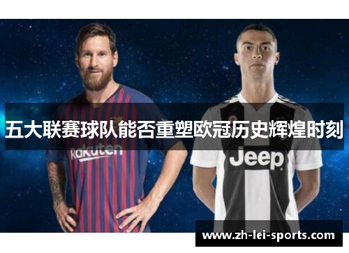 五大联赛球队能否重塑欧冠历史辉煌时刻
