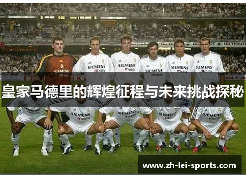 皇家马德里的辉煌征程与未来挑战探秘