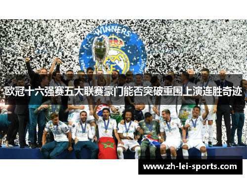 欧冠十六强赛五大联赛豪门能否突破重围上演连胜奇迹