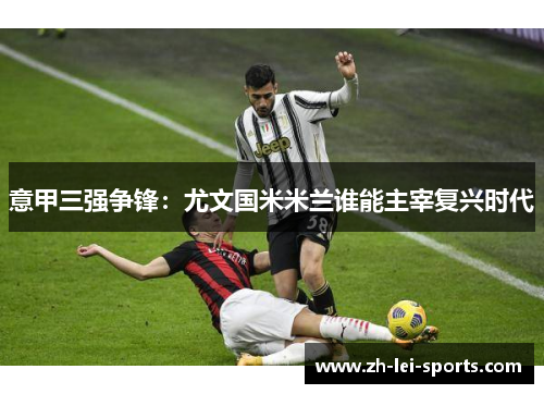 意甲三强争锋：尤文国米米兰谁能主宰复兴时代