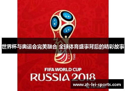 世界杯与奥运会完美融合 全球体育盛事背后的精彩故事