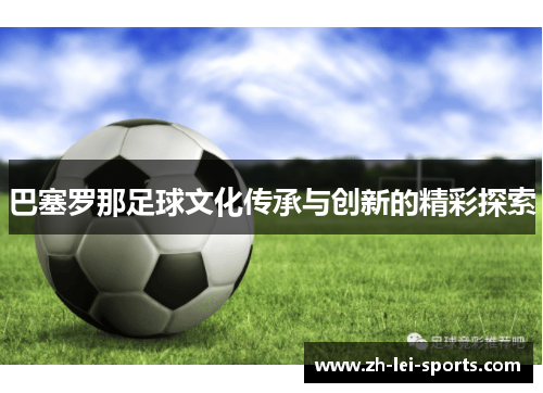 巴塞罗那足球文化传承与创新的精彩探索
