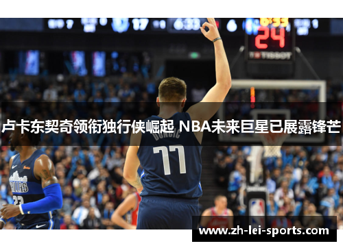 卢卡东契奇领衔独行侠崛起 NBA未来巨星已展露锋芒