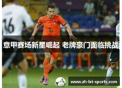 意甲赛场新星崛起 老牌豪门面临挑战