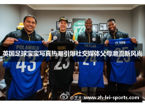 英国足球宝宝写真热潮引爆社交媒体父母潮流新风尚