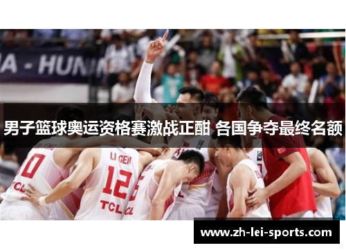 男子篮球奥运资格赛激战正酣 各国争夺最终名额